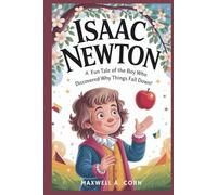 ISAAC NEWTON: The Kid Who Made Gravity Famous!: A Fun Tale of the Boy Who Discovered Why Things Fall Down!