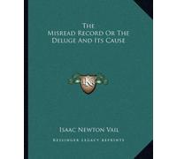 Isaac Newton Vail The Misread Record Or The Deluge And Its Cause (Tascabile)