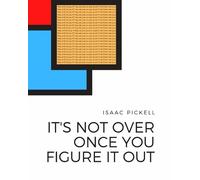 Isaac Pickell It's not over once you figure it out (Tascabile)
