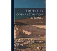 Isaac Taylor Greeks and Goths a Study on the Runes (Tascabile)