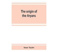 Isaac Taylor The origin of the Aryans (Tascabile)
