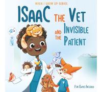 Isaac The Vet and the Invisible Patient. Personalized Story About Veterinarian