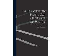 Isaac Todhunter A Treatise On Plane Co-Ordinate Geometry (Copertina rigida)