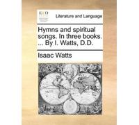 Isaac Watts Hymns and Spiritual Songs. in Three Books. ... by I. Wat (Tascabile)