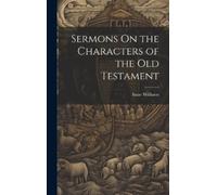 Isaac Williams Sermons On the Characters of the Old Testament (Copertina rigida)