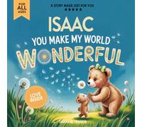 Isaac You Make My World Wonderful: Personalized Children’s Bedtime Story Book for Babies & Kids - A Custom Name Story Gift