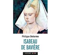 Isabeau de Bavière: Epouse de Charles VI, mère de Charles VII
