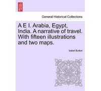 Isabel Burton A E I. Arabia, Egypt, India. A narrative of travel. Wi (Tascabile)