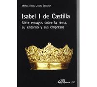 Isabel I de Castilla / Isabella I of Castile: Siete ensayos sobre la reina, su entorno y sus empresas / Seven Essays on the Queen, Their Environment and Their Businesses