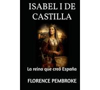 ISABEL I DE CASTILLA: La reina que creó España