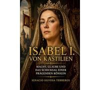 ISABEL I. VON KASTILIEN: Macht, Glaube und das Schicksal einer prägenden Königin