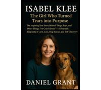 ISABEL KLEE: The Girl Who Turned Tears into Purpose: The Inspiring True Story Behind “Dogs, Boys, and Other Things I’ve Cried About” A Heartfelt Biography of Love, Loss, Dog Rescue, and Self-Discovery