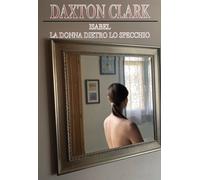 Isabel. La donna dietro lo specchio - Daxton Clark