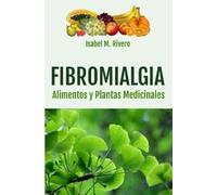 Isabel M Rivero FIBROMIALGIA. Alimentos y Plantas Medicinales (Tascabile)
