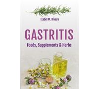 Isabel M Rivero GASTRITIS. Foods, Supplements & Herbs (Tascabile)