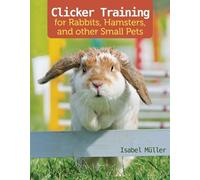 Isabel Muller Clicker Training for Rabbits, Hamsters, and Other Pets (Tascabile)