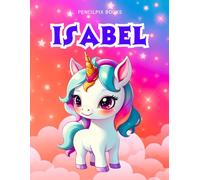 Isabel: Personalized Unicorn Coloring Book for Girls Ages 4-8 | Custom Gift for Kids Who Love Unicorns: Fun Activity Book with Isabel's Name on Every Page