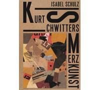 Isabel Schulz Kurt Schwitters: Merzkunst (Copertina rigida)