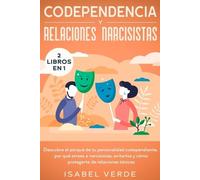 Codependencia y relaciones narcisistas 2 libros en 1: Descubre el porqué de tu personalidad codependiente, por qué atraes a narcisistas, evitarlos y cómo protegerte de relaciones tóxicas