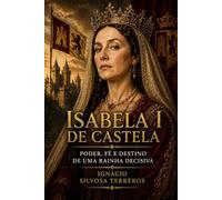 ISABELA I DE CASTELA: Poder, fé e destino de uma rainha decisiva
