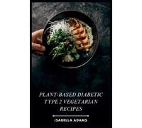 Isabella Adams Plant-Based Diabetic Type 2 Vegetarian Recipes (Tascabile)