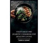 Isabella Adams Vegetarian Pre Diabetic Cookbook for Healthy Living (Tascabile)