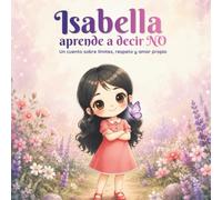 Isabella aprende a decir NO: Un cuento sobre límites, respeto y amor propio