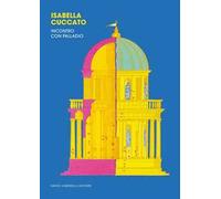 Isabella Cuccato. Incontro con Palladio. Ediz. a colori