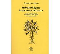 Isabella d’Egitto. Primo amore di Carlo V. Testo tedesco a fronte