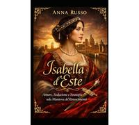 Isabella d’Este: Amore, Seduzione e Strategia nella Mantova del Rinascimento