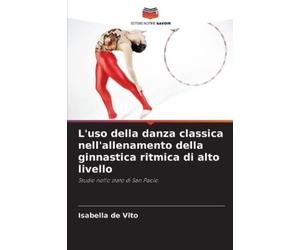 Isabella de Vit L'uso della danza classica nell'allenamento della gi (Tascabile)