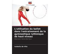 Isabella de Vit L'utilisation du ballet dans l'entraînement de la gy (Tascabile)
