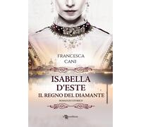 Isabella d'Este. Il regno del diamante-Cani, Francesca-Copertina flessibile