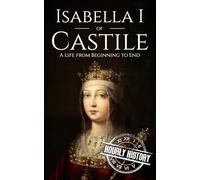 Isabella I of Castile: A Life from Beginning to End
