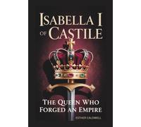 Isabella I Of Castile: The Queen Who Forged an Empire