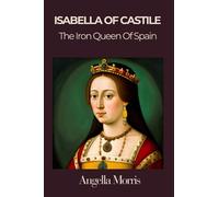 ISABELLA I OF CASTILLE: The Iron Queen of Spain