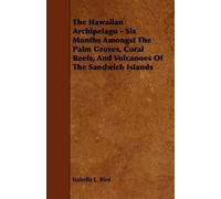 Isabella L. Bir The Hawaiian Archipelago - Six Months Amongst The Pa (Tascabile)