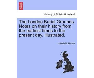 Isabella M Holm The London Burial Grounds. Notes on Their History fr (Tascabile)