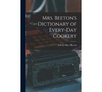 Isabella Mary Beeton Mrs. Beeton's Dictionary of Every-Day Cookery (Tascabile)