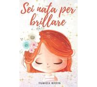 Isabella Miller Sei nata per brillare (Tascabile)