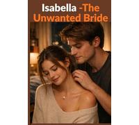 Isabella: The Unwanted Bride: A Heartbreaking Marriage, Regretful Husband, and a Second Chance Romance About Healing, Family, and Love That Came Too Late