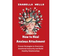 Isabella Wells How to Heal Anxious Attachment (Tascabile)