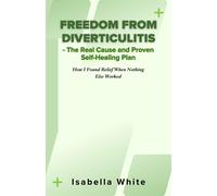 Isabella White Freedom from Diverticulitis - The Real Cause and Prov (Tascabile)