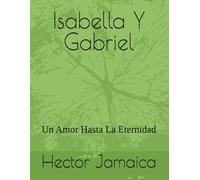 Isabella Y Gabriel: Un Amor Hasta La Eternidad