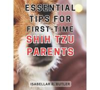 Isabellar R Butler Essential Tips for First-Time Shih Tzu Parents (Tascabile)