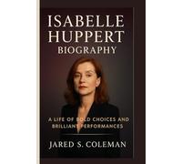 ISABELLE HUPPERT BIOGRAPHY: A Life of Bold Choices and Brilliant Performances