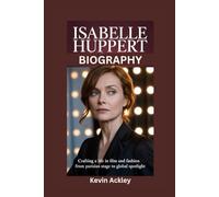 ISABELLE HUPPERT BIOGRAPHY: Crafting a Life in Film and Fashion - From Parisian Stage to Global Spotlight