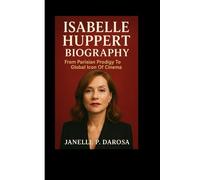ISABELLE HUPPERT BIOGRAPHY: From Parisian Prodigy To Global Icon Of Cinema