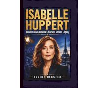ISABELLE HUPPERT: Inside French Cinema’s Fearless Screen Legacy