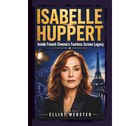 ISABELLE HUPPERT: Inside French Cinema’s Fearless Screen Legacy